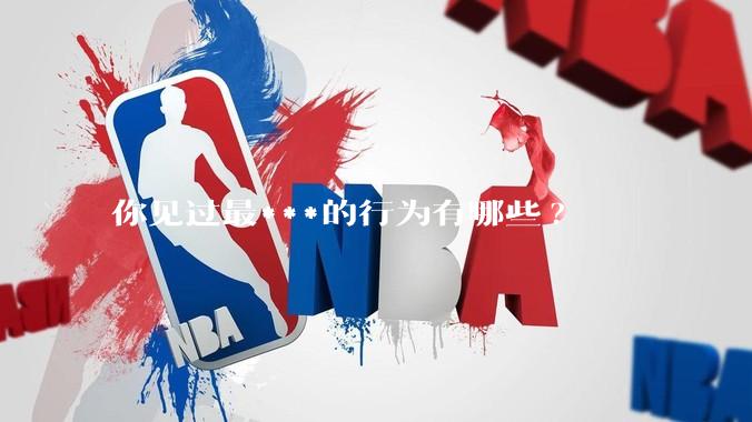 你见过最***的行为有哪些?