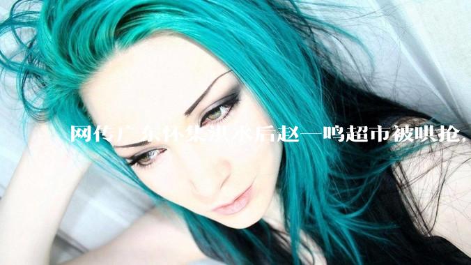 网传广东怀集洪水后赵一鸣超市被哄抢，县***回应相关单位正在核实，若属实哄抢者该承担哪些法律责任？