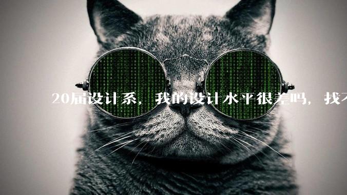 20届设计系，我的设计水平很差吗，找不到合适的工作?